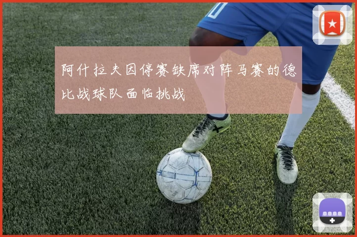 阿什拉夫因停赛缺席对阵马赛的德比战球队面临挑战
